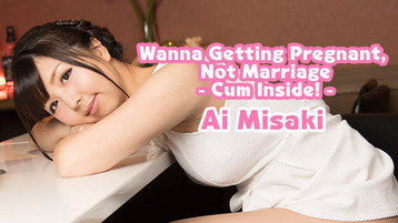 Wanna Getting Pregnant, Not Marriage -Cum Inside!- – Ai Misaki – HEYZO – 2017-09-30 JAV Movie