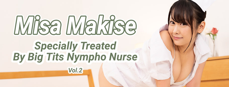 Specially Treated By Big Tits Nympho Nurse Vol.2 - Misa Makise