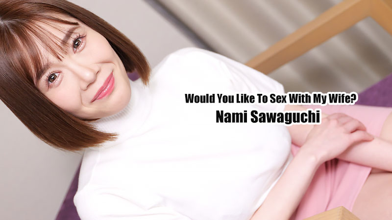Would You Like To Sex With My Wife? - Nami Sawaguchi
